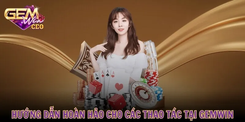 Hướng dẫn hoàn hảo cho các thao tác tại GEMWIN